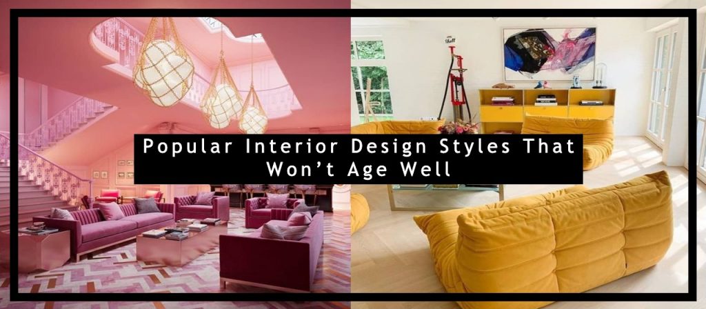 Popular Interior Design Styles That Won’t Age Well